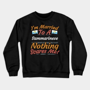 I'm Married To A Sammarinese Nothing Scares Me - Gift for Sammarinese From San Marino Europe,Southern Europe, Crewneck Sweatshirt